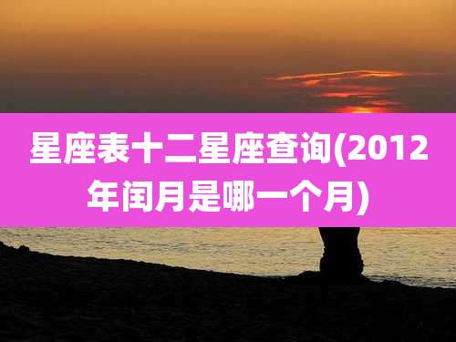 星座表十二星座查询(2012年闰月是哪一个月)