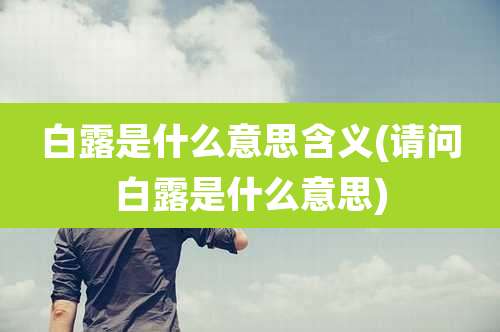 白露是什么意思含义(请问白露是什么意思)