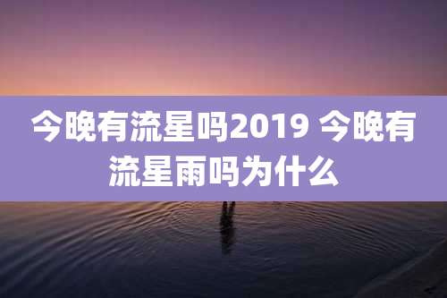 今晚有流星吗2019 今晚有流星雨吗为什么