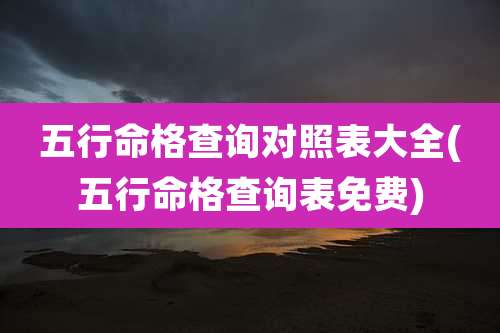 五行命格查询对照表大全(五行命格查询表免费)