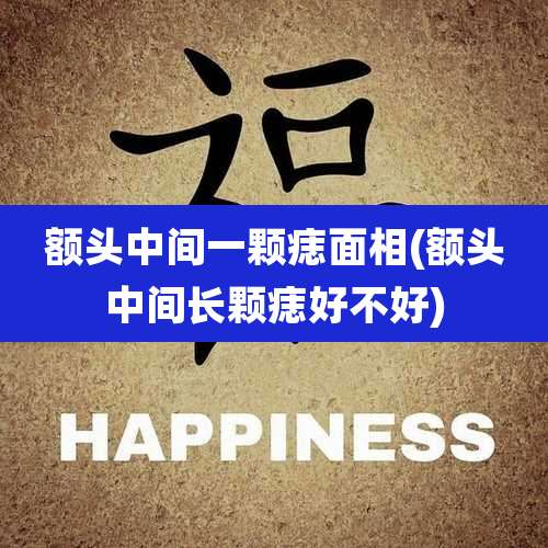 额头中间一颗痣面相(额头中间长颗痣好不好)