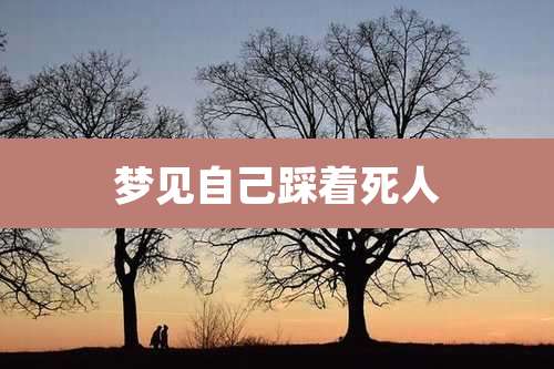 梦见自己踩着死人