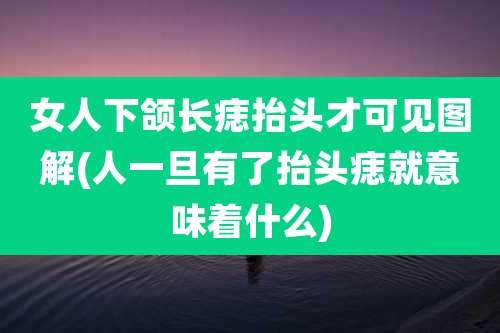 女人下颌长痣抬头才可见图解(人一旦有了抬头痣就意味着什么)