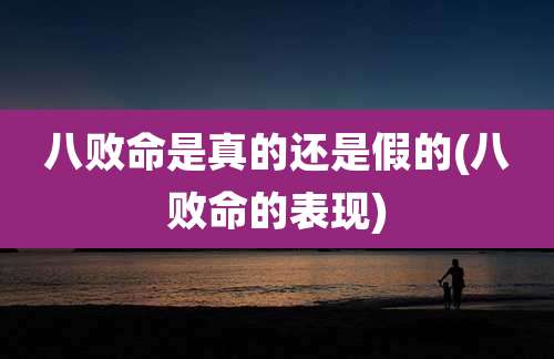 八败命是真的还是假的(八败命的表现)