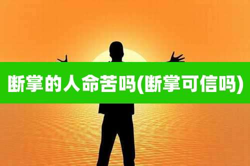 断掌的人命苦吗(断掌可信吗)