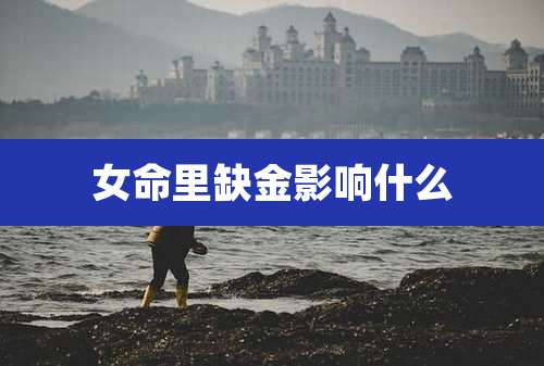 女命里缺金影响什么