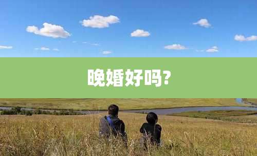晚婚好吗?