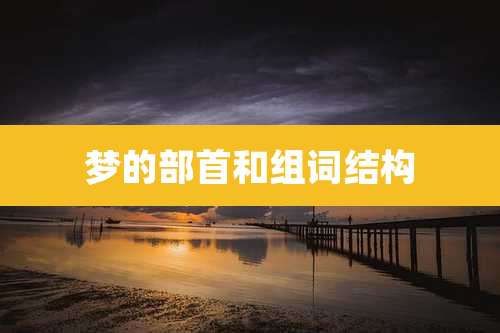 梦的部首和组词结构