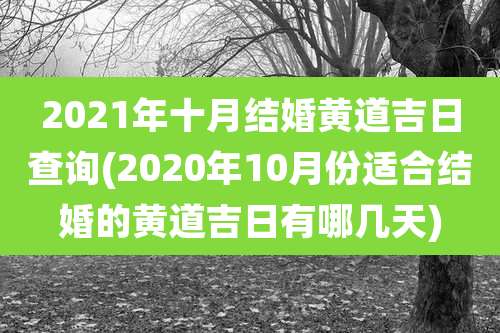 2021年十月结婚黄道吉日查询(2020年10月份适合结婚的黄道吉日有哪几天)