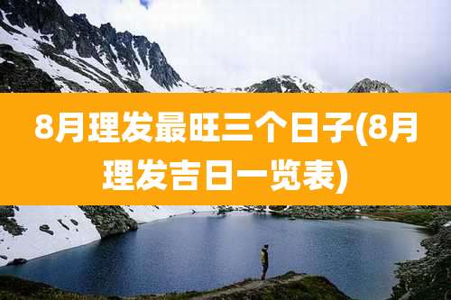 8月理发最旺三个日子(8月理发吉日一览表)