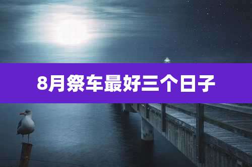 8月祭车最好三个日子