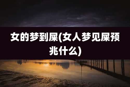 女的梦到屎(女人梦见屎预兆什么)