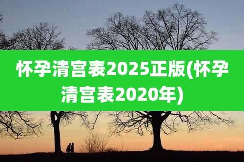 怀孕清宫表2025正版(怀孕清宫表2020年)
