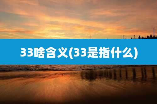 33啥含义(33是指什么)