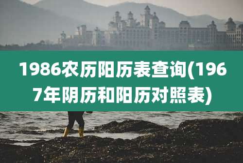 1986农历阳历表查询(1967年阴历和阳历对照表)