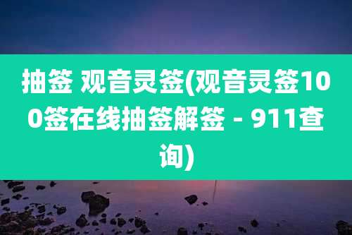 抽签 观音灵签(观音灵签100签在线抽签解签 - 911查询)