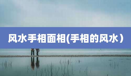 风水手相面相(手相的风水）