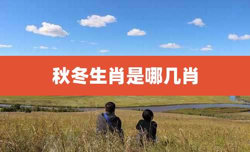 秋冬生肖是哪几肖