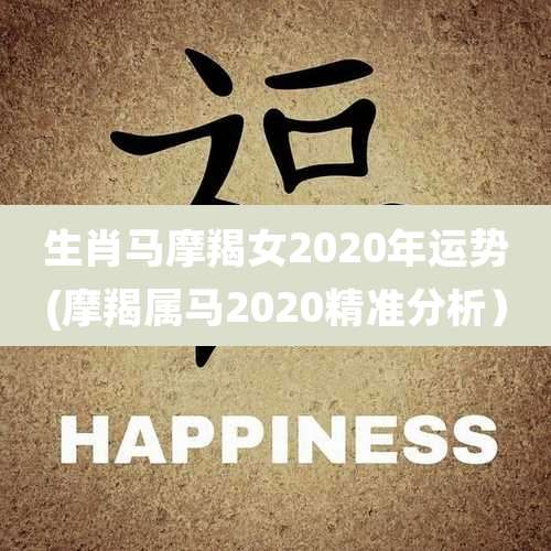 生肖马摩羯女2020年运势(摩羯属马2020精准分析）