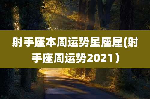 射手座本周运势星座屋(射手座周运势2021）