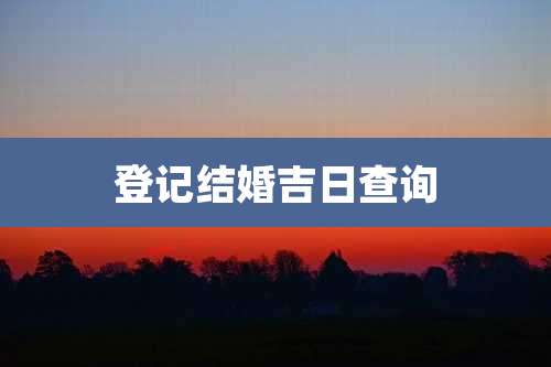 登记结婚吉日查询