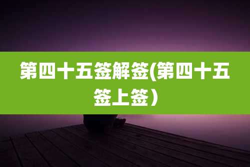 第四十五签解签(第四十五签上签）