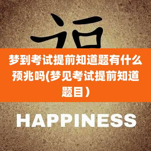 梦到考试提前知道题有什么预兆吗(梦见考试提前知道题目)