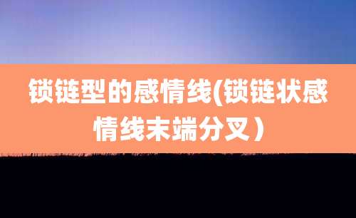 锁链型的感情线(锁链状感情线末端分叉）