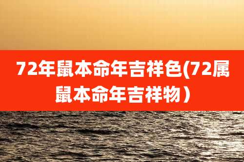 72年鼠本命年吉祥色(72属鼠本命年吉祥物)