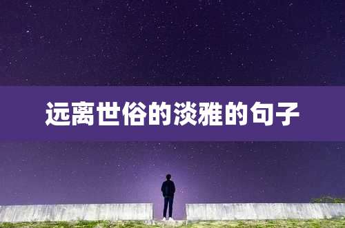远离世俗的淡雅的句子