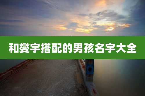 和燮字搭配的男孩名字大全
