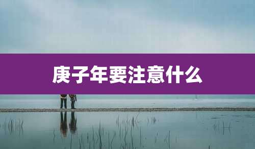 庚子年要注意什么