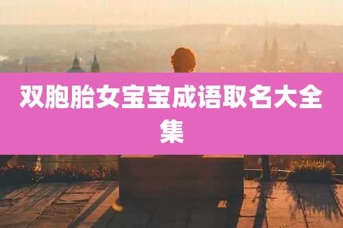 双胞胎女宝宝成语取名大全集