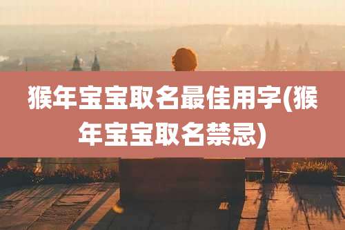 猴年宝宝取名最佳用字(猴年宝宝取名禁忌)