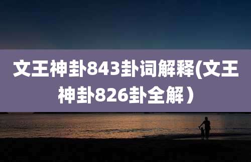文王神卦843卦词解释(文王神卦826卦全解)