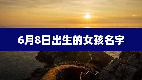 6月8日出生的女孩名字