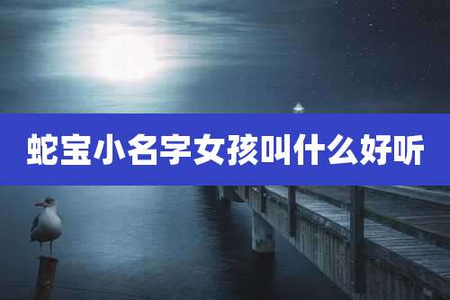 蛇宝小名字女孩叫什么好听