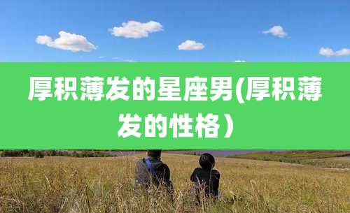 厚积薄发的星座男(厚积薄发的性格）