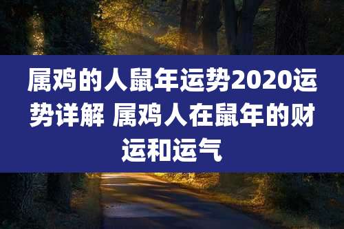 属鸡的人鼠年运势2020运势详解 属鸡人在鼠年的财运和运气