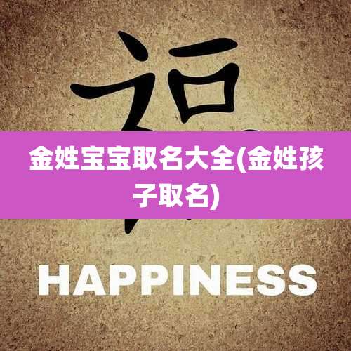 金姓宝宝取名大全(金姓孩子取名)