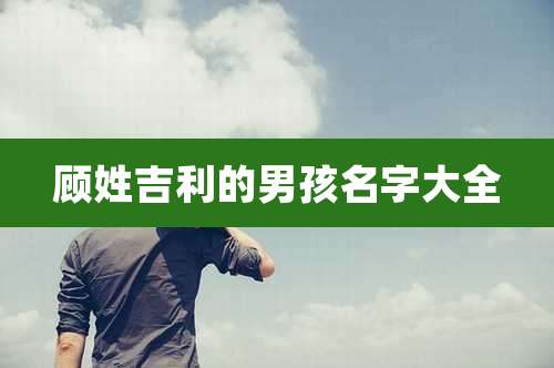 顾姓吉利的男孩名字大全