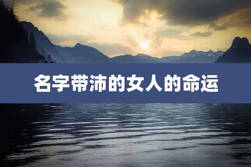 名字带沛的女人的命运
