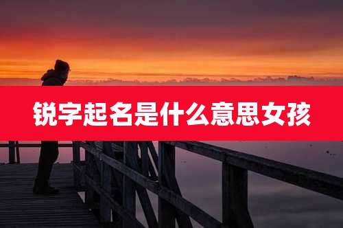 锐字起名是什么意思女孩
