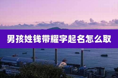 男孩姓钱带耀字起名怎么取