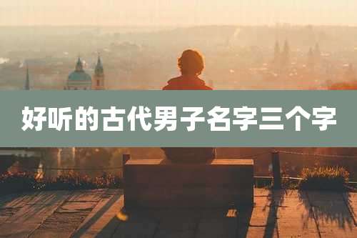 好听的古代男子名字三个字