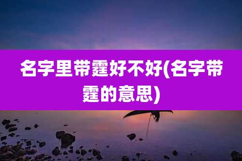 名字里带霆好不好(名字带霆的意思)