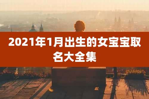 2021年1月出生的女宝宝取名大全集