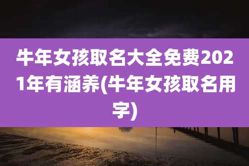 牛年女孩取名大全免费2021年有涵养(牛年女孩取名用字)