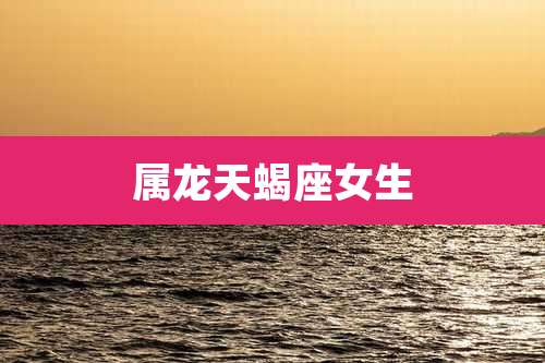 属龙天蝎座女生