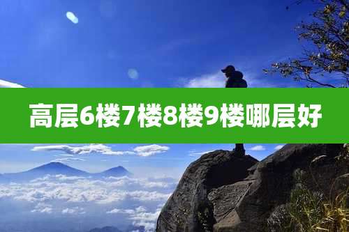 高层6楼7楼8楼9楼哪层好